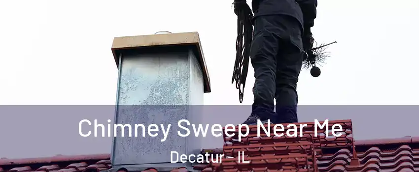  Chimney Sweep Near Me Decatur - IL