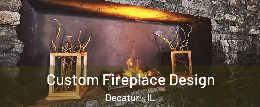  Custom Fireplace Design Decatur - IL