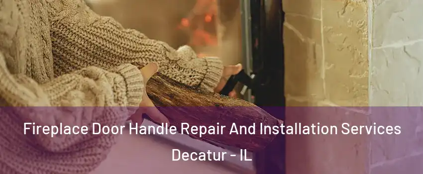  Fireplace Door Handle Repair And Installation Services Decatur - IL