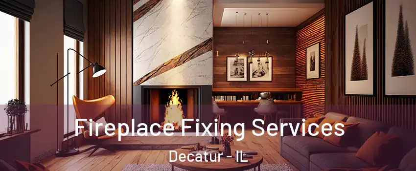  Fireplace Fixing Services Decatur - IL