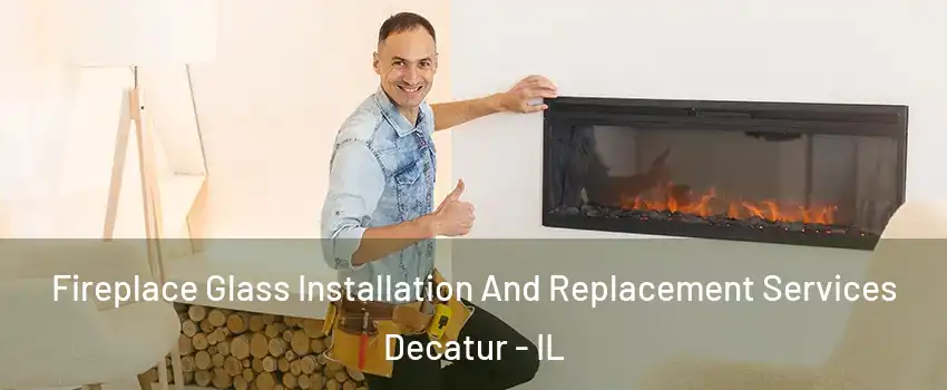  Fireplace Glass Installation And Replacement Services Decatur - IL