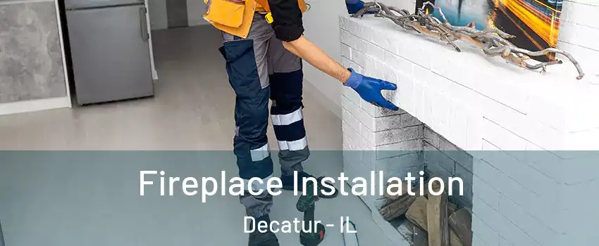  Fireplace Installation Decatur - IL