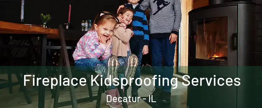  Fireplace Kidsproofing Services Decatur - IL