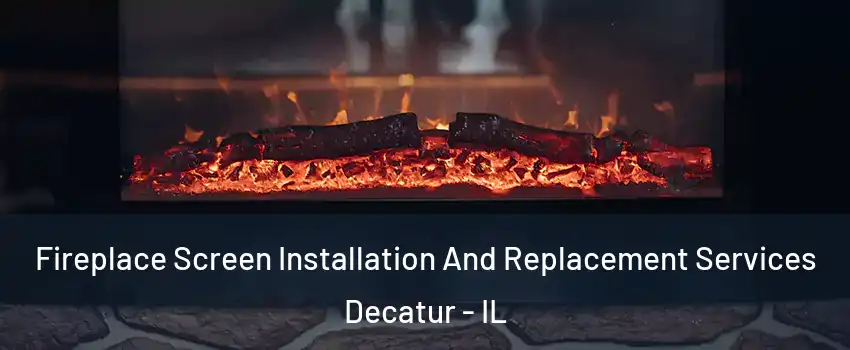  Fireplace Screen Installation And Replacement Services Decatur - IL