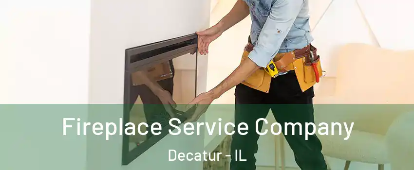 Fireplace Service Company Decatur - IL