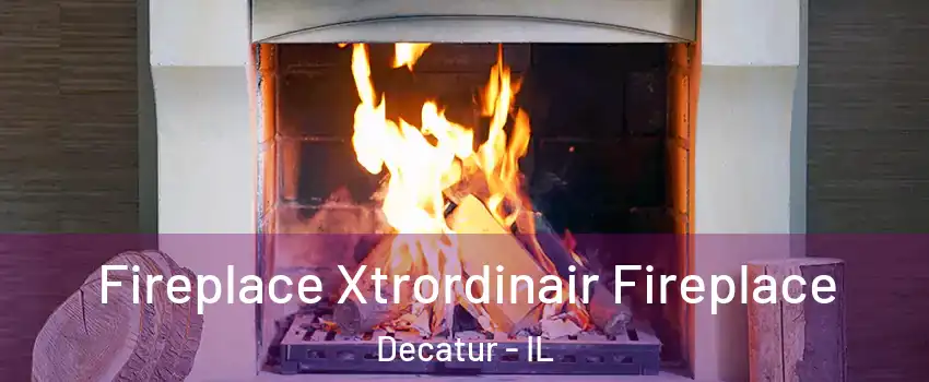  Fireplace Xtrordinair Fireplace Decatur - IL
