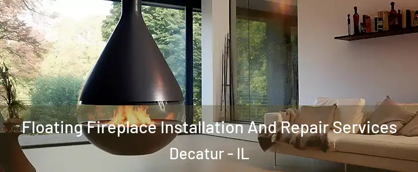 Floating Fireplace Installation And Repair Services Decatur - IL