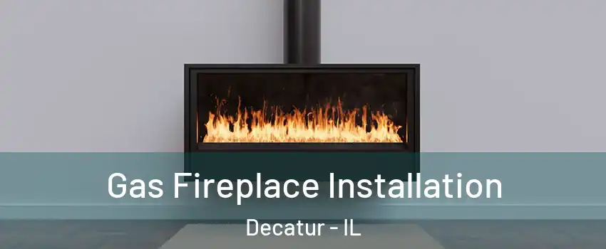  Gas Fireplace Installation Decatur - IL