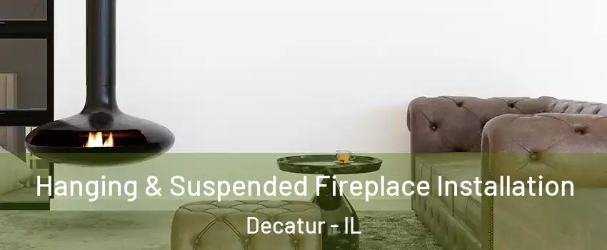  Hanging & Suspended Fireplace Installation Decatur - IL