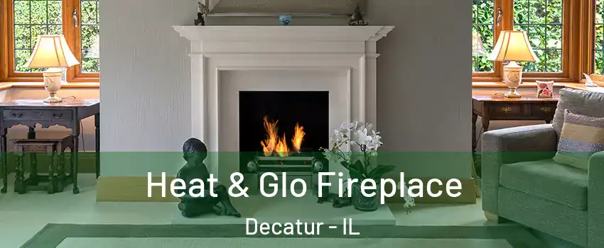  Heat & Glo Fireplace Decatur - IL