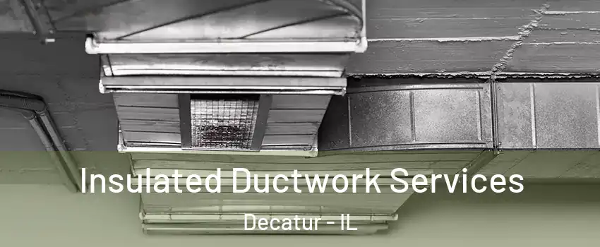  Insulated Ductwork Services Decatur - IL