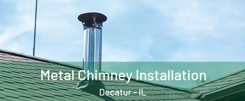  Metal Chimney Installation Decatur - IL
