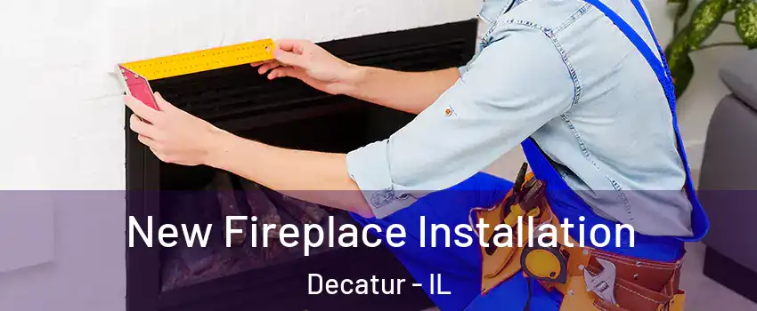  New Fireplace Installation Decatur - IL
