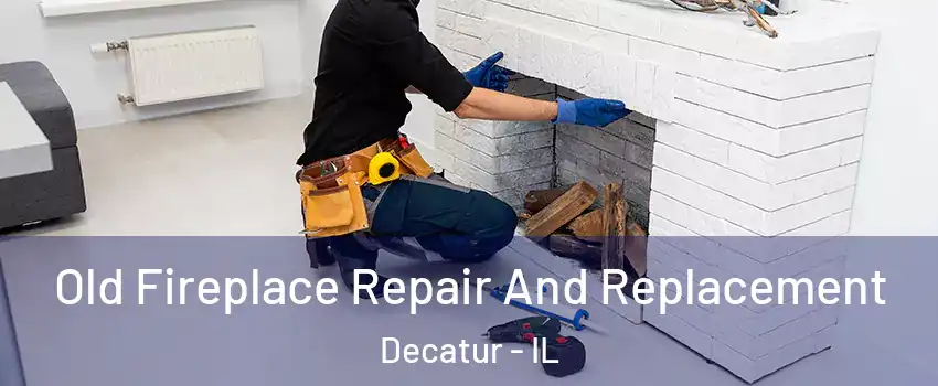  Old Fireplace Repair And Replacement Decatur - IL