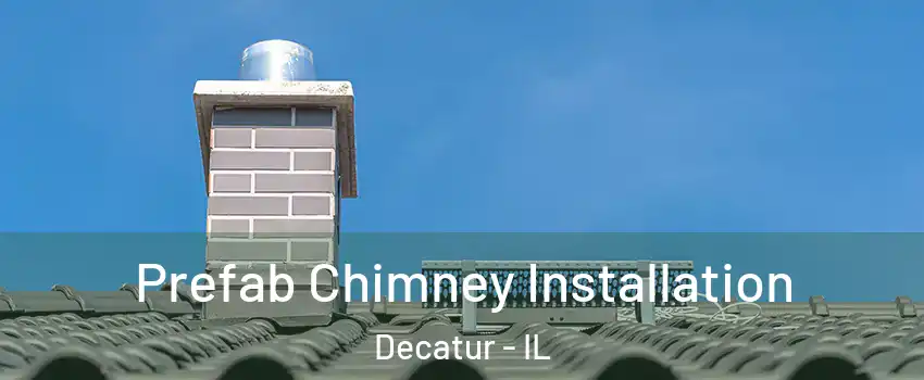  Prefab Chimney Installation Decatur - IL