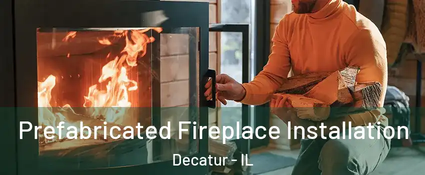  Prefabricated Fireplace Installation Decatur - IL
