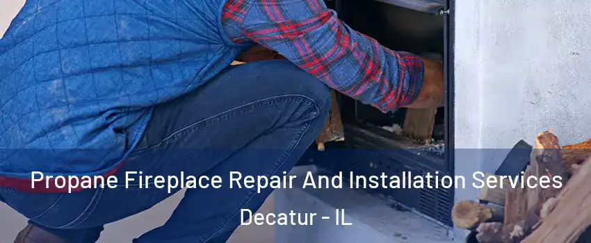  Propane Fireplace Repair And Installation Services Decatur - IL
