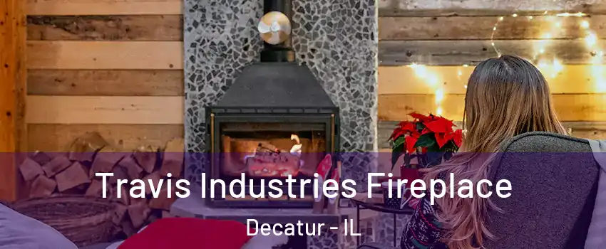  Travis Industries Fireplace Decatur - IL