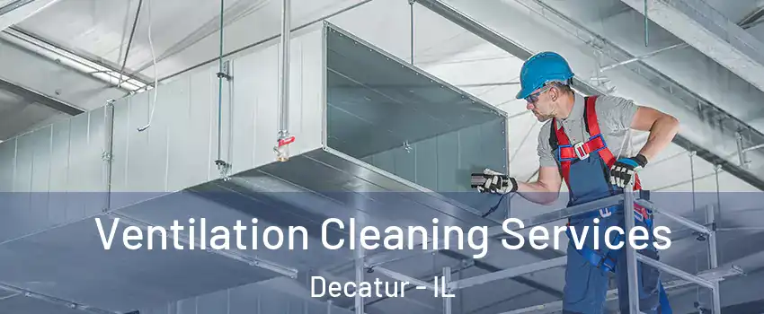  Ventilation Cleaning Services Decatur - IL