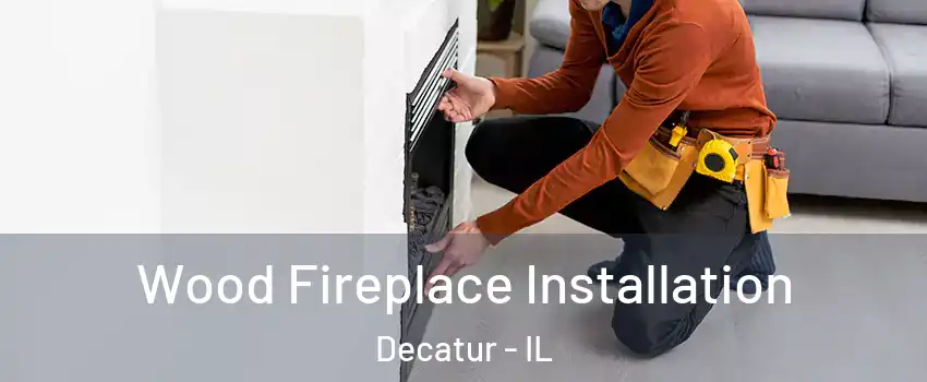  Wood Fireplace Installation Decatur - IL