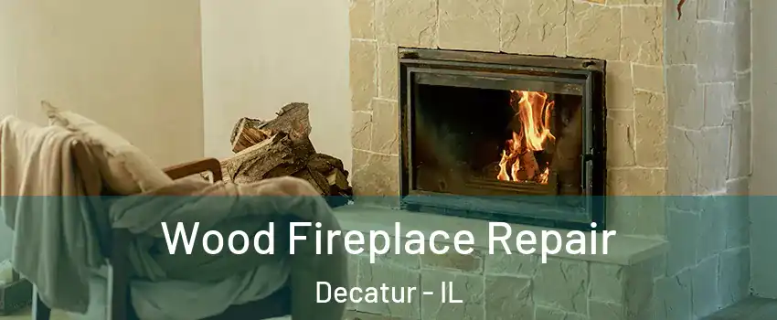  Wood Fireplace Repair Decatur - IL