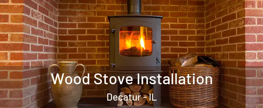  Wood Stove Installation Decatur - IL